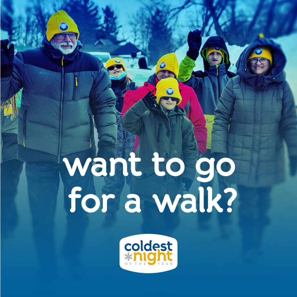 An image of people walking outside on sidewalks in a snowy setting, with text saying, "want to go for a walk?" and a 'Coldest Night of the Year' badge logo